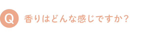 香りはどんな感じですか？
